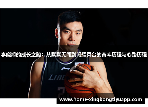 李晓旭的成长之路：从默默无闻到闪耀舞台的奋斗历程与心路历程