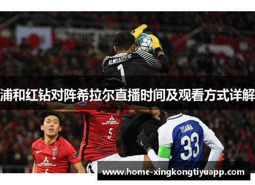 浦和红钻对阵希拉尔直播时间及观看方式详解